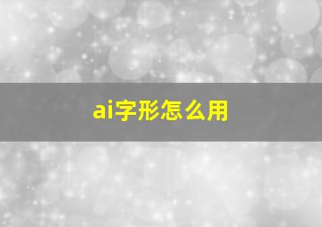 ai字形怎么用