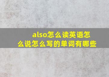 also怎么读英语怎么说怎么写的单词有哪些