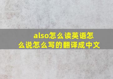 also怎么读英语怎么说怎么写的翻译成中文