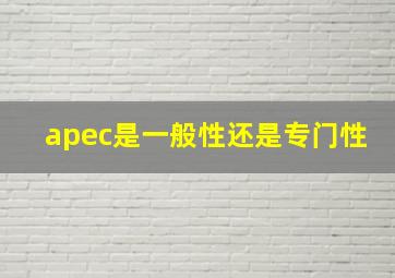 apec是一般性还是专门性