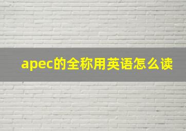 apec的全称用英语怎么读