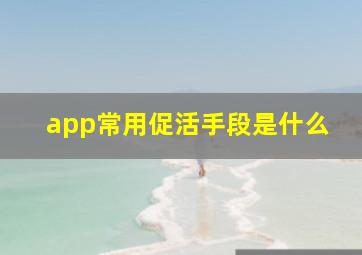 app常用促活手段是什么