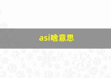 asi啥意思