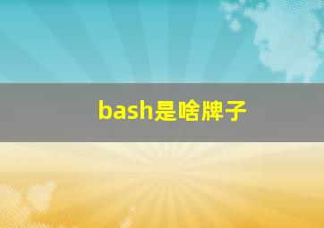 bash是啥牌子