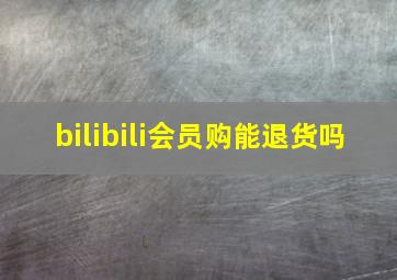 bilibili会员购能退货吗