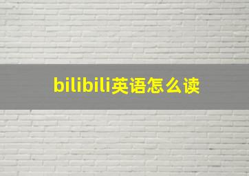 bilibili英语怎么读