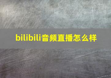 bilibili音频直播怎么样