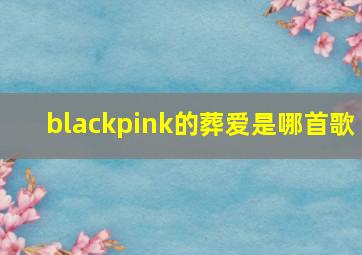 blackpink的葬爱是哪首歌