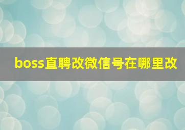 boss直聘改微信号在哪里改