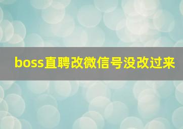 boss直聘改微信号没改过来