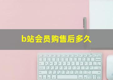 b站会员购售后多久