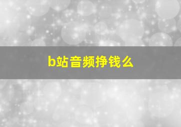 b站音频挣钱么