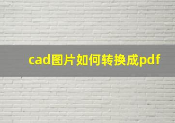 cad图片如何转换成pdf