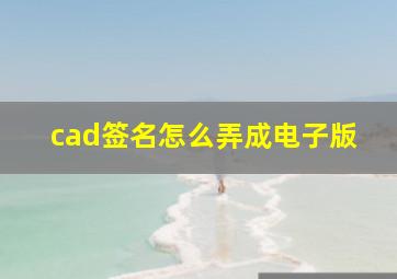 cad签名怎么弄成电子版