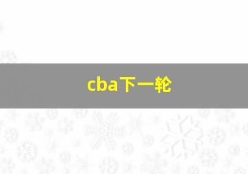 cba下一轮