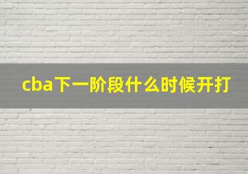 cba下一阶段什么时候开打