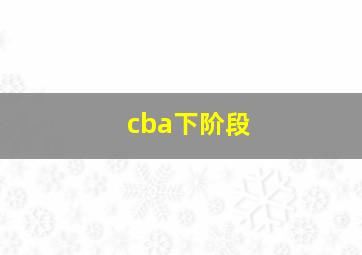 cba下阶段