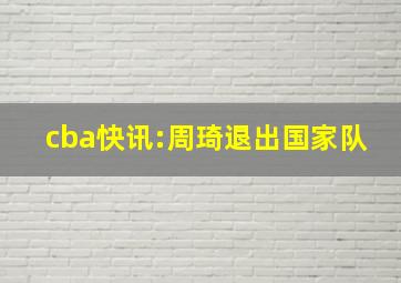 cba快讯:周琦退出国家队