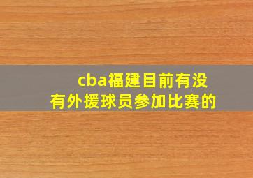 cba福建目前有没有外援球员参加比赛的