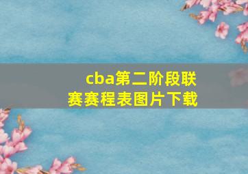 cba第二阶段联赛赛程表图片下载