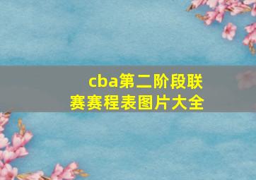 cba第二阶段联赛赛程表图片大全