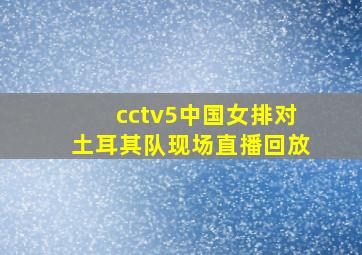 cctv5中国女排对土耳其队现场直播回放