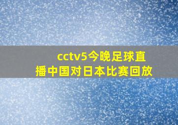 cctv5今晚足球直播中国对日本比赛回放