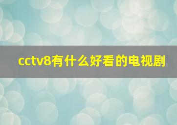 cctv8有什么好看的电视剧