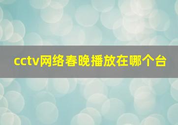 cctv网络春晚播放在哪个台