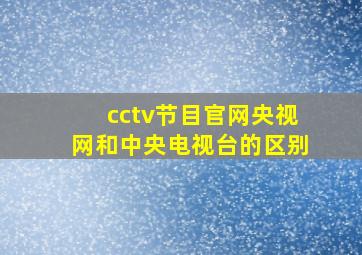 cctv节目官网央视网和中央电视台的区别