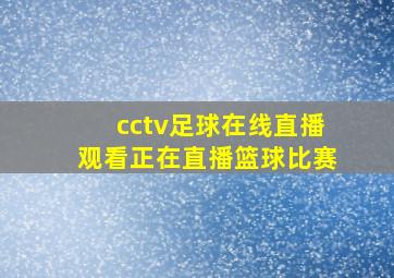 cctv足球在线直播观看正在直播篮球比赛