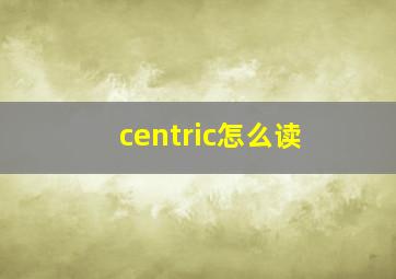 centric怎么读