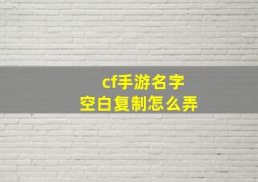 cf手游名字空白复制怎么弄