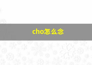 cho怎么念