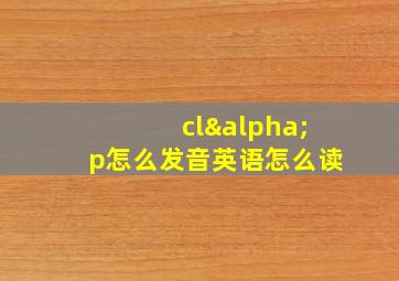 clαp怎么发音英语怎么读