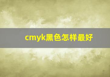 cmyk黑色怎样最好