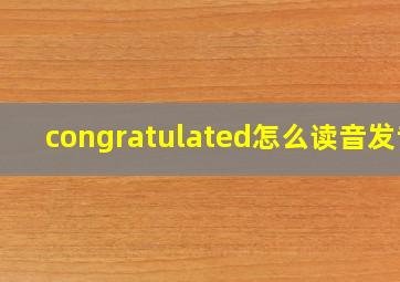 congratulated怎么读音发音