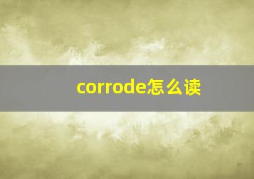 corrode怎么读