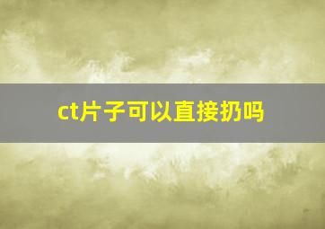 ct片子可以直接扔吗