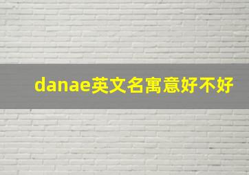 danae英文名寓意好不好