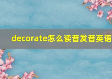 decorate怎么读音发音英语