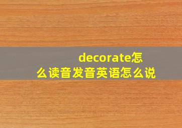 decorate怎么读音发音英语怎么说