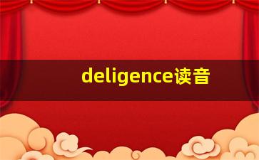 deligence读音