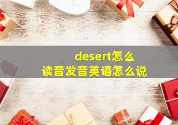 desert怎么读音发音英语怎么说