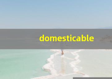 domesticable