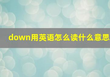 down用英语怎么读什么意思