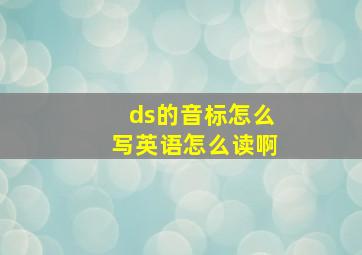 ds的音标怎么写英语怎么读啊