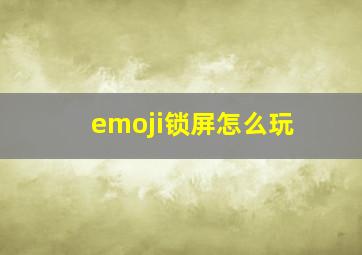 emoji锁屏怎么玩