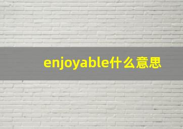 enjoyable什么意思