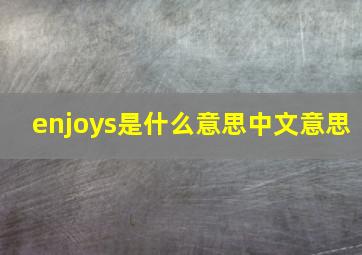 enjoys是什么意思中文意思